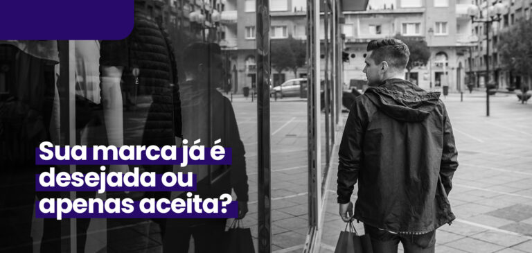 Leia mais sobre o artigo Sua marca já é desejada — ou apenas aceita?