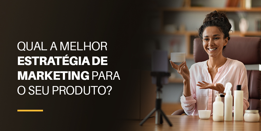 No momento, você está visualizando Qual a melhor estratégia de marketing para seu produto ou serviço? Descubra agora!